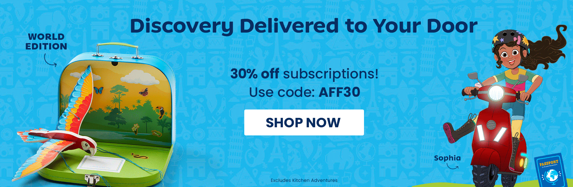 Discovery Delivered to Your Door 30% off subscriptions! Use code: AFF30 SHOP NOW Excludes Kitchen Adventures